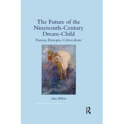 The Future of the Nineteenth-Century Dream-Child: Fantasy, Dystopia, Cyberculture