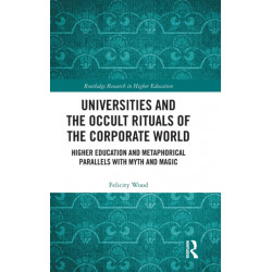 Universities and the Occult Rituals of the Corporate World: Higher Education and Metaphorical Parallels with Myth and Magic