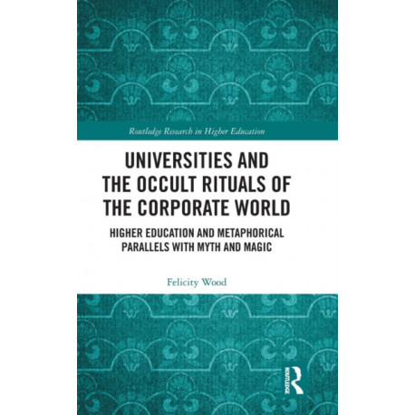Universities and the Occult Rituals of the Corporate World: Higher Education and Metaphorical Parallels with Myth and Magic