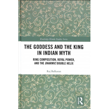 The Goddess and the King in Indian Myth: Ring Composition, Royal Power and The Dharmic Double Helix