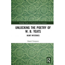 Unlocking the Poetry of W. B. Yeats: Heart Mysteries