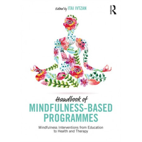 Handbook of Mindfulness-Based Programmes: Mindfulness Interventions from Education to Health and Therapy