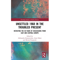 Unsettled 1968 in the Troubled Present: Revisiting the 50 Years of Discussions from East and Central Europe