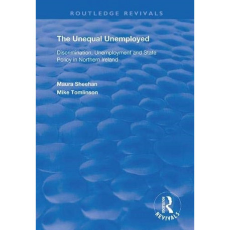 The Unequal Unemployed: Discrimination, Unemployment and State Policy in Northern Ireland