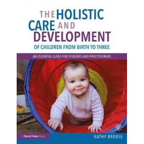 The Holistic Care and Development of Children from Birth to Three: An Essential Guide for Students and Practitioners