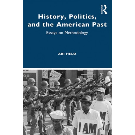 History, Politics, and the American Past: Essays on Methodology