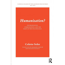 Humanisation?: Psychoanalysis, Symbolisation, and the Body of the Unconscious