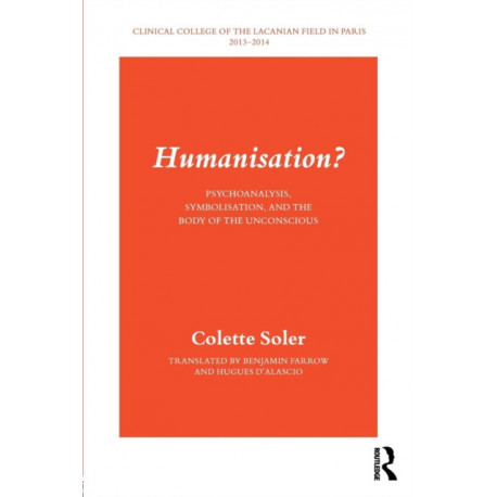 Humanisation?: Psychoanalysis, Symbolisation, and the Body of the Unconscious