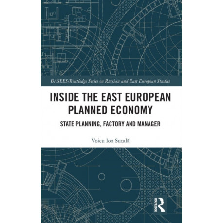 Inside the East European Planned Economy: State Planning, Factory and Manager
