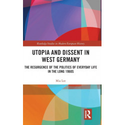 Utopia and Dissent in West Germany: The Resurgence of the Politics of Everyday Life in the Long 1960s