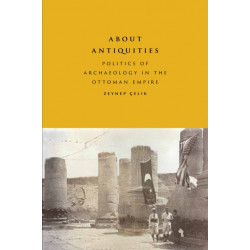 About Antiquities: Politics of Archaeology in the Ottoman Empire