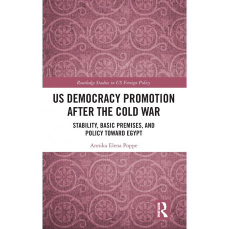 US Democracy Promotion after the Cold War: Stability, Basic Premises, and Policy toward Egypt