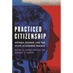 Practiced Citizenship: Women, Gender, and the State in Modern France