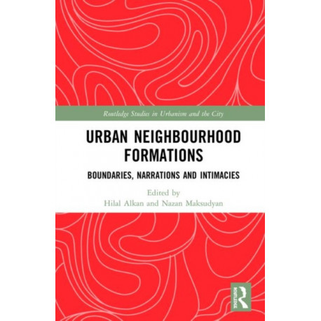 Urban Neighbourhood Formations: Boundaries, Narrations and Intimacies