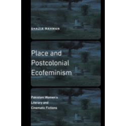 Place and Postcolonial Ecofeminism: Pakistani Women's Literary and Cinematic Fictions