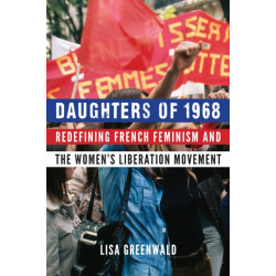 Daughters of 1968: Redefining French Feminism and the Women's Liberation Movement