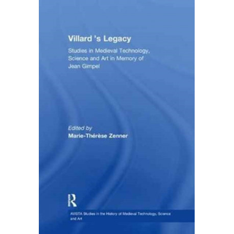 Villard's Legacy: Studies in Medieval Technology, Science and Art in Memory of Jean Gimpel
