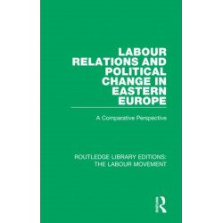 Labour Relations and Political Change in Eastern Europe: A Comparative Perspective