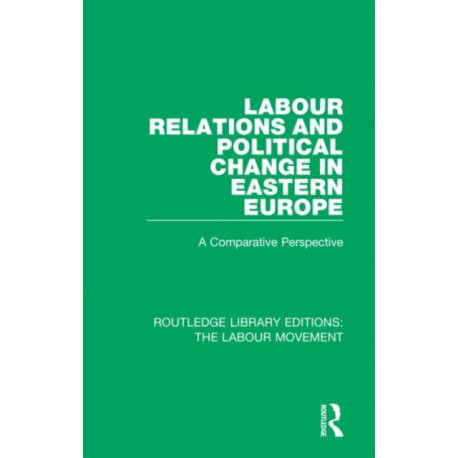 Labour Relations and Political Change in Eastern Europe: A Comparative Perspective