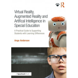 Virtual Reality, Augmented Reality and Artificial Intelligence in Special Education: A Practical Guide to Supporting Students with Learning Differences