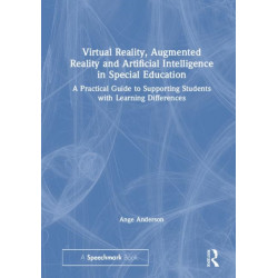 Virtual Reality, Augmented Reality and Artificial Intelligence in Special Education: A Practical Guide to Supporting Students with Learning Differences