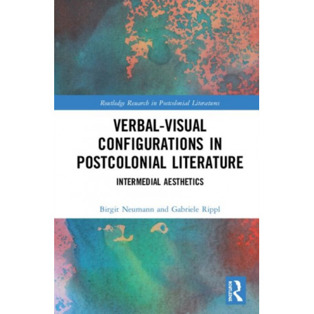 Verbal-Visual Configurations in Postcolonial Literature: Intermedial Aesthetics