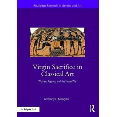 Virgin Sacrifice in Classical Art: Women, Agency, and the Trojan War