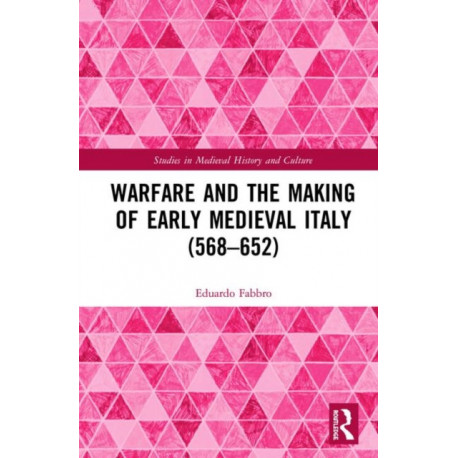 Warfare and the Making of Early Medieval Italy (568–652)