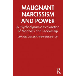 Malignant Narcissism and Power: A Psychodynamic Exploration of Madness and Leadership