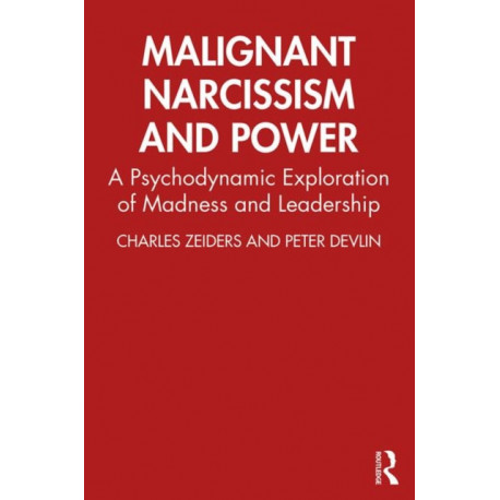 Malignant Narcissism and Power: A Psychodynamic Exploration of Madness and Leadership