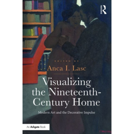 Visualizing the Nineteenth-Century Home: Modern Art and the Decorative Impulse