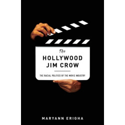 The Hollywood Jim Crow: The Racial Politics of the Movie Industry