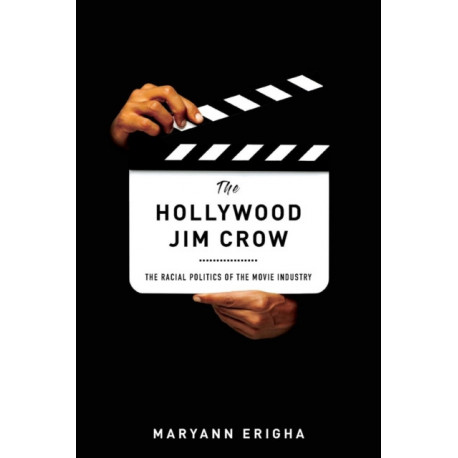 The Hollywood Jim Crow: The Racial Politics of the Movie Industry