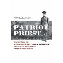 Patriot Priest: The True Story of William A Hemmick, the Vatican's First American Canon