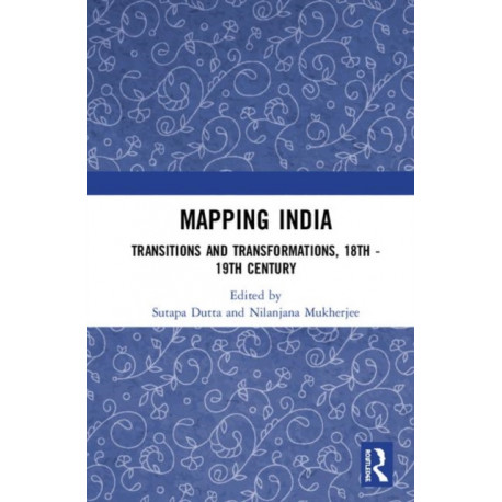 Mapping India: Transitions and Transformations, 18th–19th Century