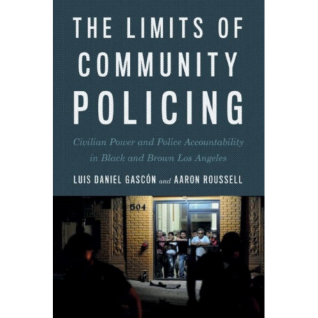 The Limits of Community Policing: Civilian Power and Police Accountability in Black and Brown Los Angeles