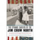 The Strange Careers of the Jim Crow North: Segregation and Struggle Outside of the South