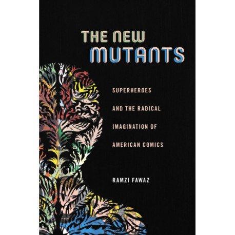 The New Mutants: Superheroes and the Radical Imagination of American Comics