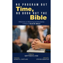 No Program But Time, No Book But the Bible: Reflections on Mentoring and Discipleship in Honor of Scott M. Gibson