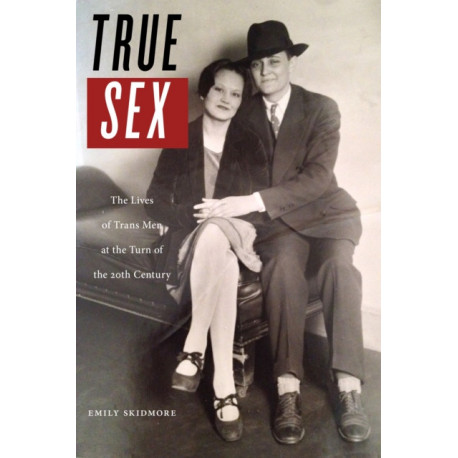 True Sex: The Lives of Trans Men at the Turn of the Twentieth Century