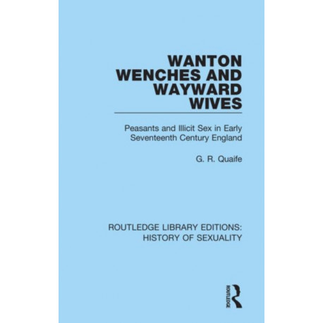 Wanton Wenches and Wayward Wives: Peasants and Illicit Sex in Early Seventeenth Century England
