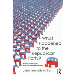 What Happened to the Republican Party?: And What It Means for American Presidential Politics