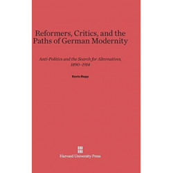 Reformers, Critics, and the Paths of German Modernity: Anti-Politics and the Search for Alternatives, 1890-1914