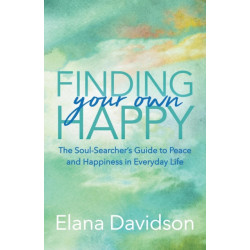 Finding Your Own Happy: The Soul-Searcher's Guide to Peace and Happiness in Everyday Life