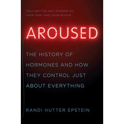 Aroused: The History of Hormones and How They Control Just About Everything