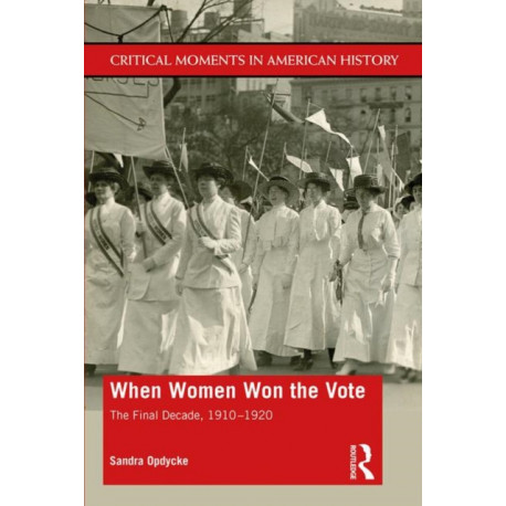 When Women Won The Vote: The Final Decade, 1910-1920