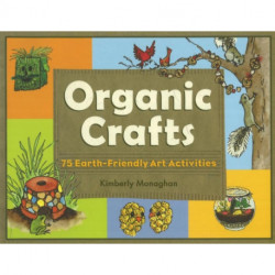 Organic Crafts: 75 Earth-Friendly Art Activities