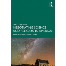 Negotiating Science and Religion In America: Past, Present, and Future