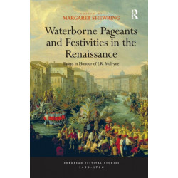 Waterborne Pageants and Festivities in the Renaissance: Essays in Honour of J.R. Mulryne