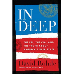 In Deep: The FBI, the CIA, and the Truth about America's "Deep State"